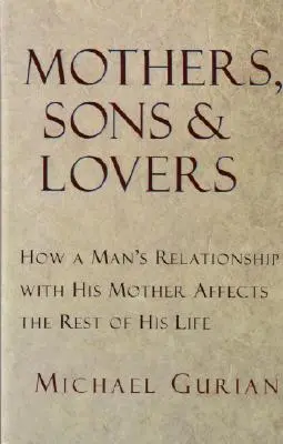 Matky, synovia a milenci: Ako vzťah muža s matkou ovplyvňuje zvyšok jeho života - Mothers, Sons, and Lovers: How a Man's Relationship with His Mother Affects the Rest of His Life