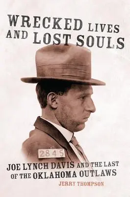Zničené životy a stratené duše: Joe Lynch Davis a posledný z oklahomských zločincov - Wrecked Lives and Lost Souls: Joe Lynch Davis and the Last of the Oklahoma Outlaws