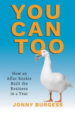 Aj vy môžete: Ako nováčik v spoločnosti Aflac vybudoval firmu za rok - You Can Too: How an Aflac Rookie Built the Business in a Year