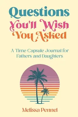Otázky, ktoré by ste si priali, aby ste položili: Otázky, ktoré ste si položili: Denník v časovej schránke pre otcov a dcéry - Questions You'll Wish You Asked: A Time Capsule Journal for Fathers and Daughters