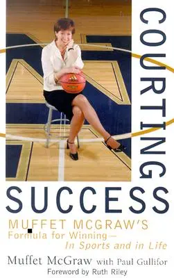 Námluvy o úspech: Vzorec Muffet McGrawovej na víťazstvo - v športe a v živote - Courting Success: Muffet McGraw's Formula for Winning--In Sports and in Life