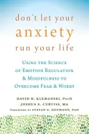 Nedovoľte, aby vám úzkosť riadila život: Využívanie vedy o regulácii emócií a všímavosti na prekonanie strachu a obáv - Don't Let Your Anxiety Run Your Life: Using the Science of Emotion Regulation and Mindfulness to Overcome Fear and Worry