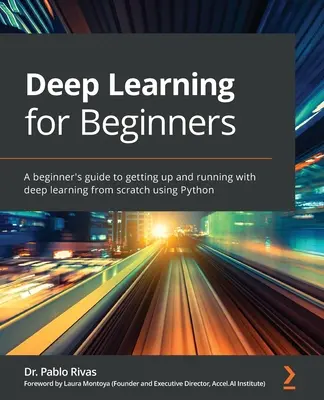Hlboké učenie pre začiatočníkov: Príručka pre začiatočníkov, ako začať pracovať s hlbokým učením od nuly pomocou Pythonu - Deep Learning for Beginners: A beginner's guide to getting up and running with deep learning from scratch using Python
