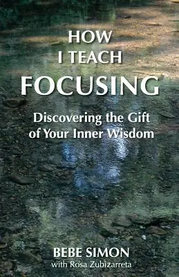 Ako učím focusing: Ako učím fokusovanie: Objavte dar svojej vnútornej múdrosti - How I Teach Focusing: Discovering the Gift of Your Inner Wisdom