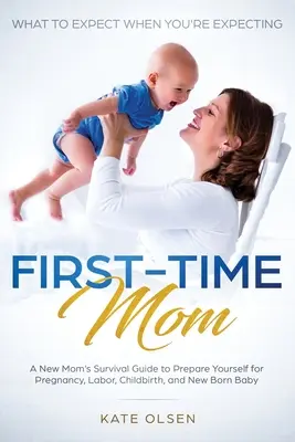 Prvýkrát mama: Čo očakávať, keď čakáte dieťa: A New Mom's Survival Guide to Prepare Yourself for Pregnancy, Labor, Childbirth, - First-Time Mom: What to Expect When You're Expecting: A New Mom's Survival Guide to Prepare Yourself for Pregnancy, Labor, Childbirth,