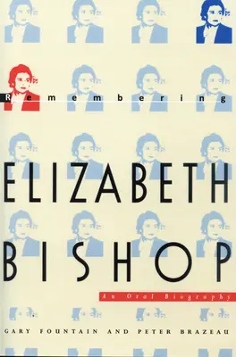 Spomienka na Elizabeth Bishopovú: Ústna biografia - Remembering Elizabeth Bishop: An Oral Biography