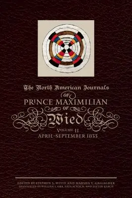 Severoamerické denníky princa Maximiliána z Wied, 2. zväzok: apríl - september 1833 - The North American Journals of Prince Maximilian of Wied, Volume 2: April-September 1833