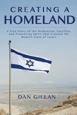 Vytváranie vlasti: Skutočný príbeh o oddanosti, obetavosti a priekopníckom duchu, vďaka ktorému vznikol moderný štát Izrael - Creating a Homeland: A True Story of the Dedication, Sacrifice, And Pioneering Spirit That Created the Modern State of Israel