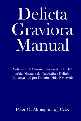 Príručka Delicta Graviora: Vydanie: 1. diel: Komentár k článkom 1-7 Normae de Gravioribus Delictis Congregationi pro Doctrina Fidei Reservat - Delicta Graviora Manual: Volume 1: A Commentary on Articles 1-7 of the Normae de Gravioribus Delictis Congregationi pro Doctrina Fidei Reservat