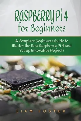 Raspberry Pi 4 pre začiatočníkov: Kompletný sprievodca pre začiatočníkov, ako zvládnuť nový Raspberry Pi 4 a vytvoriť inovatívne projekty - Raspberry Pi 4 for Beginners: A Complete Beginners Guide to Master the New Raspberry Pi 4 and Set up Innovative Projects