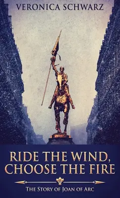Jazdi na vetre, vyber si oheň: Príbeh Johanky z Arku - Ride The Wind, Choose The Fire: The Story Of Joan Of Arc