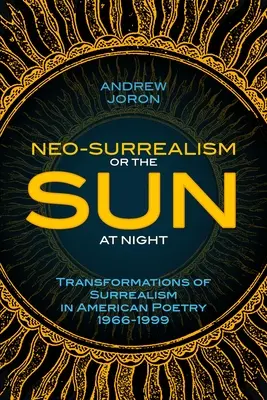 Neosurrealizmus: alebo Slnko v noci: Premeny surrealizmu v americkej poézii 1966 - 1999 - Neo-Surrealism: Or, The Sun At Night: Transformations of Surrealism in American Poetry 1966-1999