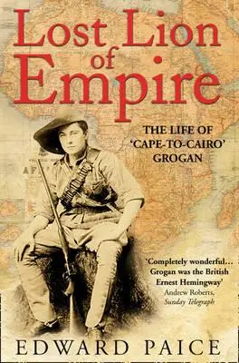 Stratený lev ríše: Život „cape-To-Cairo“ Grogana - Lost Lion of Empire: The Life of 'cape-To-Cairo' Grogan