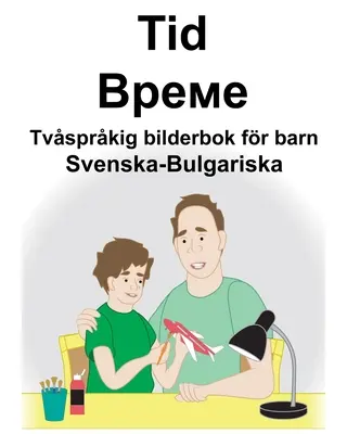 Švédsko-bulharský čas/Време Dvojjazyčná obrázková kniha pre deti - Svenska-Bulgariska Tid/Време Tvsprkig bilderbok fr barn