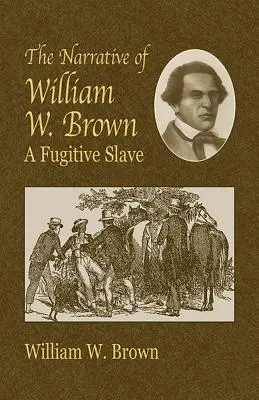 Rozprávanie Williama W. Browna: A Fugitive Slave (Utekajúci otrok) - The Narrative of William W. Brown: A Fugitive Slave