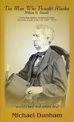 Muž, ktorý kúpil Aljašku: Seward: William H. - The Man Who Bought Alaska: William H. Seward