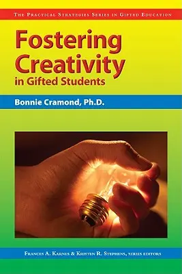 Podpora tvorivosti u nadaných žiakov: Séria Praktické stratégie vo vzdelávaní nadaných - Fostering Creativity in Gifted Students: The Practical Strategies Series in Gifted Education