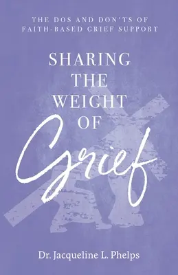 Zdieľať ťarchu smútku: Vydanie knihy: Tíha smútku: DOS a DOS podpory smútku na základe viery - Sharing the Weight of Grief: The Dos and Don'ts of Faith-Based Grief Support