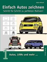 Jednoduché kreslenie áut - krok za krokom k dokonalým motívom: 1. diel: Osobné a nákladné autá a ďalšie... - Einfach Autos zeichnen - Schritt fr Schritt zu perfekten Motiven!: Band 1: Autos, LKWs und mehr...