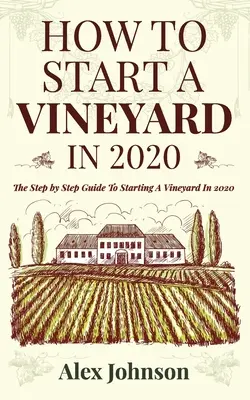 Ako založiť vinicu v roku 2020: Krok za krokom k založeniu výnosnej vinice v roku 2020 - How To Start A Vineyard In 2020: The Step by Step Guide To Starting A Vineyard In 2020