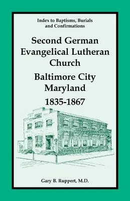Index krstov, pohrebov a konfirmácií, Druhý nemecký evanjelicko-luteránsky kostol, Baltimore City, Maryland, 1835-1867 - Index to Baptisms, Burials and Confirmations, Second German Evangelical Lutheran Church, Baltimore City, Maryland, 1835-1867