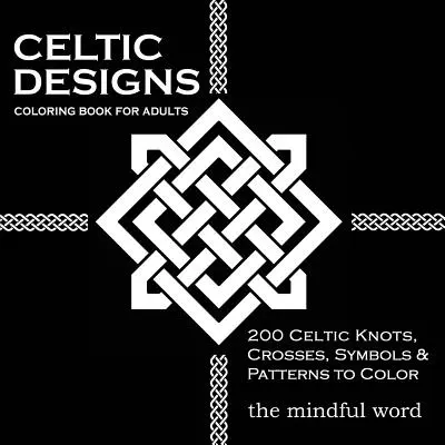 Keltské vzory na vyfarbovanie pre dospelých: 200 keltských uzlov, krížov a vzorov na vyfarbovanie na uvoľnenie stresu a meditáciu - Celtic Designs Coloring Book for Adults: 200 Celtic Knots, Crosses and Patterns to Color for Stress Relief and Meditation