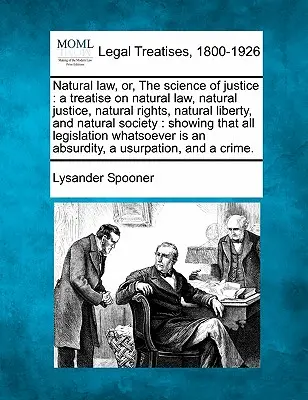 Prirodzené právo alebo veda o spravodlivosti: A Treatise on Natural Law, Natural Justice, Natural Rights, Natural Liberty, and Natural Society: V tejto publikácii sa uvádza, že - Natural Law, Or, the Science of Justice: A Treatise on Natural Law, Natural Justice, Natural Rights, Natural Liberty, and Natural Society: Showing Tha