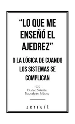 Lo Que Me Ense El Ajedrez“ O La Lgica De Cuando Los Sistemas Se Complican“ - Lo Que Me Ense El Ajedrez