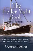 Kniha o jachtách Troller: Ako preplávať oceány bez toho, aby ste zmokli alebo skrachovali - 2. vydanie - The Troller Yacht Book: How to Cross Oceans Without Getting Wet or Going Broke - 2nd Edition