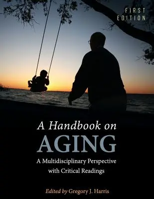 Príručka o starnutí: Multidisciplinárna perspektíva s kritickou literatúrou - A Handbook on Aging: A Multidisciplinary Perspective with Critical Readings