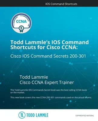 Todd Lammle's IOS Command Shortcuts for Cisco CCNA 200-301: Tajomstvá príkazov Cisco IOS - Todd Lammle's IOS Command Shortcuts for Cisco CCNA 200-301: Cisco IOS Command Secrets