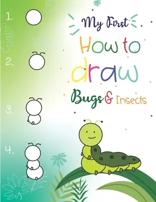 Môj prvý Ako kresliť chrobáky a hmyz: - My First How to Draw Bugs and Insects: Easy step-by-step drawings for kids Ages 5 and up Fun for boys and girls, Learn How to draw bumble bees, butter