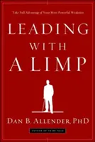 Vedenie s ochabnutím: Využite naplno svoju najsilnejšiu slabinu - Leading with a Limp: Take Full Advantage of Your Most Powerful Weakness
