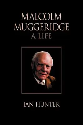 Malcolm Muggeridge: Muggeridge: A Life (Život) - Malcolm Muggeridge: A Life