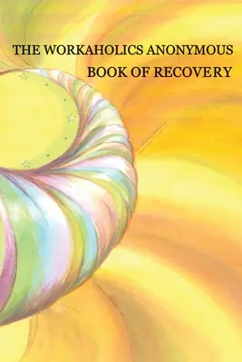 Workaholics Anonymous Book of Recovery (Kniha o zotavení anonymných workoholikov): Prvé vydanie - Workaholics Anonymous Book of Recovery: First Edition