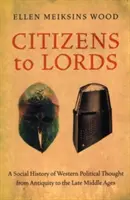 Občania pánom: Sociálne dejiny západného politického myslenia od antiky po stredovek - Citizens to Lords: A Social History of Western Political Thought from Antiquity to the Middle Ages
