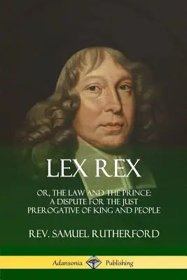 Lex Rex: Zákon a knieža: spor o spravodlivú výsadu kráľa a ľudu - Lex Rex: Or, The Law and The Prince: A Dispute for The Just Prerogative of King and People