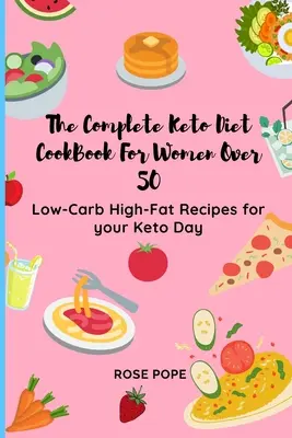 Kompletná keto diétna kuchárka pre ženy po päťdesiatke: Recepty s nízkym obsahom uhľohydrátov a vysokým obsahom tukov pre váš keto deň - The Complete Keto Diet CookBook For Women Over 50: Low-Carb High-Fat Recipes for your Keto Day