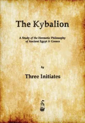 Kybalion: Kybalion: štúdia o hermetickej filozofii starovekého Egypta a Grécka - The Kybalion: A Study of The Hermetic Philosophy of Ancient Egypt and Greece