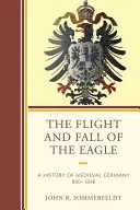 Let a pád orla: Dejiny stredovekého Nemecka 800 - 1648 - The Flight and Fall of the Eagle: A History of Medieval Germany 800-1648