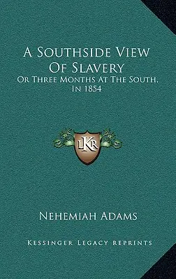 Pohľad na otroctvo z južnej strany: Alebo tri mesiace na juhu v roku 1854 - A Southside View of Slavery: Or Three Months at the South, in 1854
