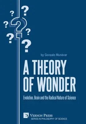 Teória zázraku: Evolúcia, mozog a radikálna povaha vedy - A Theory of Wonder: Evolution, Brain and the Radical Nature of Science
