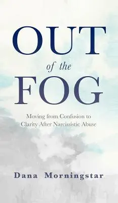 Z hmly: Prechod od zmätku k jasnosti po narcistickom zneužívaní - Out of the Fog: Moving From Confusion to Clarity After Narcissistic Abuse