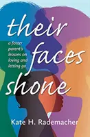 Ich tváre žiarili: Lekcie náhradného rodiča o láske a odpúšťaní - Their Faces Shone: A Foster Parent's Lessons on Loving and Letting Go