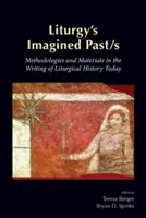 Predstavovaná minulosť liturgie/y: Metodológie a materiály v písaní liturgických dejín v súčasnosti - Liturgy's Imagined Past/s: Methodologies and Materials in the Writing of Liturgical History Today