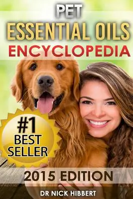 Domáce esenciálne oleje: (Osvedčené recepty na esenciálne oleje pre vašich domácich miláčikov, ktoré sú jednoduché, bezpečné a prírodné) - Pet Essential Oils: Encyclopedia 2015 Edition (Proven Oils Recipes for your Pets that are Easy, Safe and Natural)