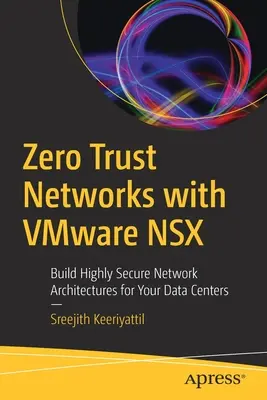Zero Trust Networks with Vmware Nsx: Vytvárajte vysoko bezpečné sieťové architektúry pre svoje dátové centrá - Zero Trust Networks with Vmware Nsx: Build Highly Secure Network Architectures for Your Data Centers