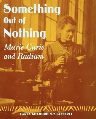Niečo z ničoho: Marie Curie a rádium - Something Out of Nothing: Marie Curie and Radium