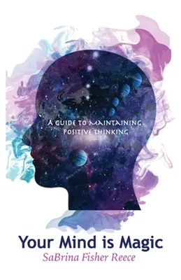 Vaša myseľ je kúzlo: Príručka na udržanie pozitívneho myslenia - Your Mind Is Magic: A Guide to Maintaining Positive Thinking