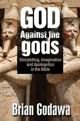 Boh proti bohom: Bohovia: rozprávanie príbehov, predstavivosť a apologetika v Biblii - God Against the gods: Storytelling, Imagination and Apologetics in the Bible